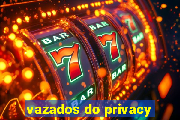 vazados do privacy